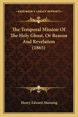 Die zeitliche Mission des Heiligen Geistes, oder Vernunft und Offenbarung (1865) - The Temporal Mission Of The Holy Ghost, Or Reason And Revelation (1865)