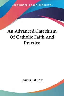 Ein fortgeschrittener Katechismus des katholischen Glaubens und der katholischen Praxis - An Advanced Catechism Of Catholic Faith And Practice