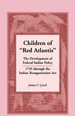 Kinder des roten Atlantis: Die Entwicklung der Indianerpolitik des Bundes von 1735 bis zum Indian Reorganization ACT. - Children of Red Atlantis: The Development of Federal Indian Policy 1735 Through the Indian Reorganization ACT.