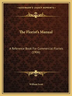 The Florist's Manual: Ein Nachschlagewerk für gewerbliche Floristen (1906) - The Florist's Manual: A Reference Book For Commercial Florists (1906)