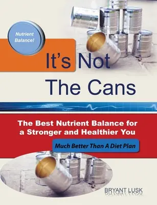 Es liegt nicht an den Dosen: Die beste Nährstoffbilanz für ein stärkeres und gesünderes Leben - It's Not the Cans: The Best Nutrient Balance for a Stronger and Healthier You