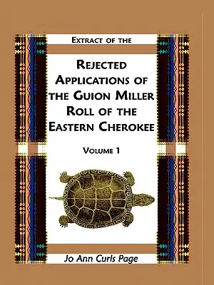 Auszug aus den abgelehnten Anträgen der Guion Miller Roll of the Eastern Cherokee, Band 1 - Extract of Rejected Applications of the Guion Miller Roll of the Eastern Cherokee, Volume 1