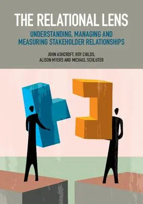 Die Beziehungslinse: Stakeholder-Beziehungen verstehen, managen und messen - The Relational Lens: Understanding, Managing and Measuring Stakeholder Relationships