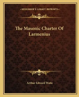 Die Freimaurerische Charta von Larmenius - The Masonic Charter Of Larmenius