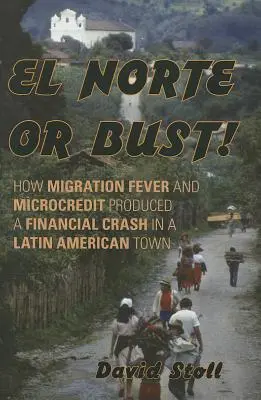 El Norte oder die Pleite! Wie Migrationsfieber und Mikrokredite einen Finanzcrash in einer lateinamerikanischen Stadt auslösten - El Norte or Bust!: How Migration Fever and Microcredit Produced a Financial Crash in a Latin American Town