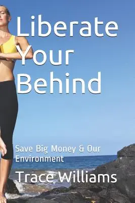 Befreien Sie Ihren Hintern: Sparen Sie viel Geld & unsere Umwelt - Liberate Your Behind: Save Big Money & Our Environment