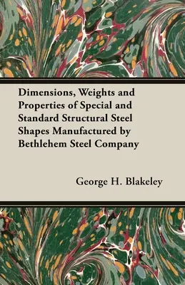 Abmessungen, Gewichte und Eigenschaften der von Bethlehem Steel Company hergestellten Spezial- und Standard-Stahlprofile - Dimensions, Weights and Properties of Special and Standard Structural Steel Shapes Manufactured by Bethlehem Steel Company