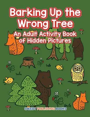 Den falschen Baum anbellen: Ein Aktivitätsbuch für Erwachsene mit versteckten Bildern - Barking Up the Wrong Tree: An Adult Activity Book of Hidden Pictures