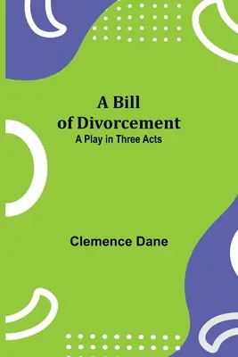 Ein Scheidungsantrag: Ein Theaterstück in drei Akten - A Bill of Divorcement: A Play in Three Acts