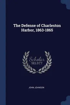 Die Verteidigung des Hafens von Charleston, 1863-1865 - The Defense of Charleston Harbor, 1863-1865