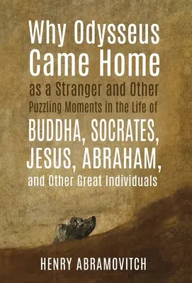 Warum Odysseus als Fremder heimkam und andere rätselhafte Momente im Leben von Buddha, Sokrates, Jesus, Abraham und anderen großen Persönlichkeiten - Why Odysseus Came Home as a Stranger and Other Puzzling Moments in the Life of Buddha, Socrates, Jesus, Abraham, and other Great Individuals