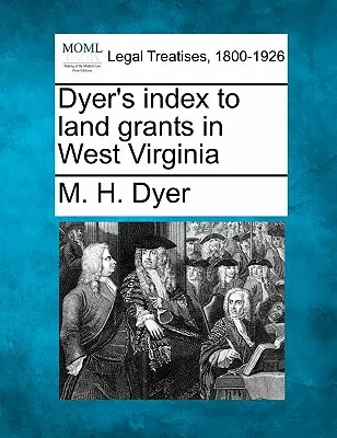 Dyer's Verzeichnis der Landzuweisungen in West Virginia - Dyer's index to land grants in West Virginia