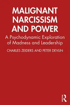 Bösartiger Narzissmus und Macht: Eine psychodynamische Erforschung von Wahnsinn und Führung - Malignant Narcissism and Power: A Psychodynamic Exploration of Madness and Leadership