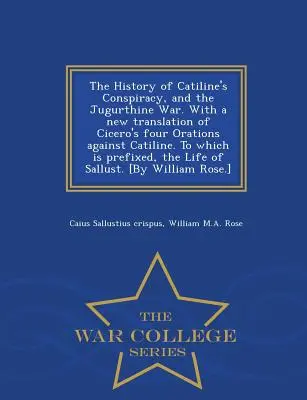 Die Geschichte der Catilinischen Verschwörung und des Jugurthinischen Krieges, mit einer neuen Übersetzung von Ciceros vier Reden gegen Catilin, denen ein Anhang vorangestellt ist, - The History of Catiline's Conspiracy, and the Jugurthine War. with a New Translation of Cicero's Four Orations Against Catiline. to Which Is Prefixed,