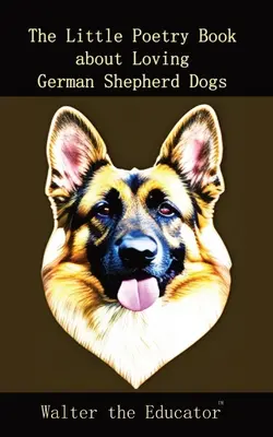 Das kleine Gedichtbuch über liebevolle Deutsche Schäferhunde - The Little Poetry Book about Loving German Shepherd Dogs