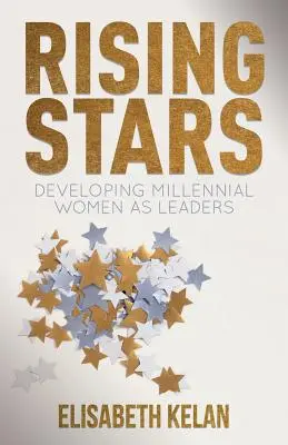 Aufstrebende Sterne: Die Entwicklung von Frauen der Millennials zu Führungskräften - Rising Stars: Developing Millennial Women as Leaders