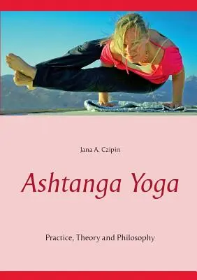 Ashtanga Yoga: Praxis, Theorie und Philosophie - Ashtanga Yoga: Practice, Theory and Philosophy