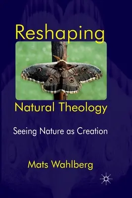 Natürliche Theologie neu gestalten: Die Natur als Schöpfung begreifen - Reshaping Natural Theology: Seeing Nature as Creation