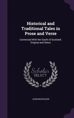 Historische und traditionelle Erzählungen in Prosa und Versen: Verbunden mit dem Süden Schottlands. Original und Auswahl - Historical and Traditional Tales in Prose and Verse: Connected With the South of Scotland. Original and Select
