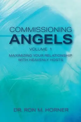 Beauftragung von Engeln: Maximieren Sie Ihre Beziehung zu den himmlischen Heerscharen - Commissioning Angels: Maximizing Your Relationship with Heavenly Hosts