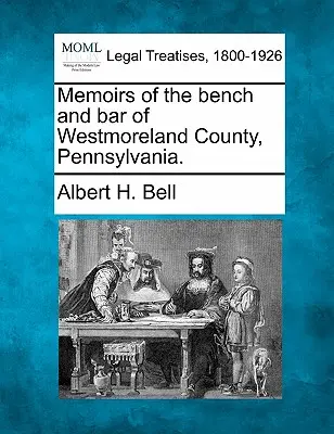 Memoiren der Richter und Anwälte von Westmoreland County, Pennsylvania. - Memoirs of the Bench and Bar of Westmoreland County, Pennsylvania.