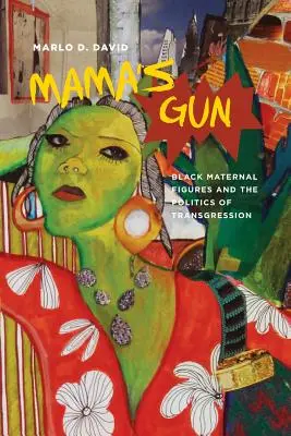 Mama's Gun: Schwarze Mutterfiguren und die Politik der Transgression - Mama's Gun: Black Maternal Figures and the Politics of Transgression