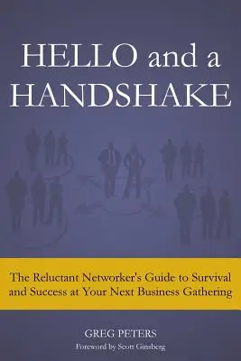 Hallo und ein Händedruck: Der Leitfaden für zögerliche Netzwerker zum Überleben und Erfolg bei Ihrem nächsten Geschäftstreffen - Hello and a Handshake: The Reluctant Networker's Guide to Survival and Success at Your Next Business Gathering