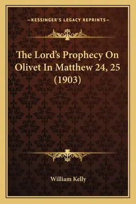 Die Prophezeiung des Herrn am Ölberg in Matthäus 24, 25 (1903) - The Lord's Prophecy On Olivet In Matthew 24, 25 (1903)