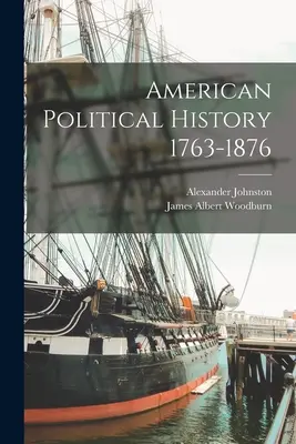 Amerikanische politische Geschichte 1763-1876 - American Political History 1763-1876