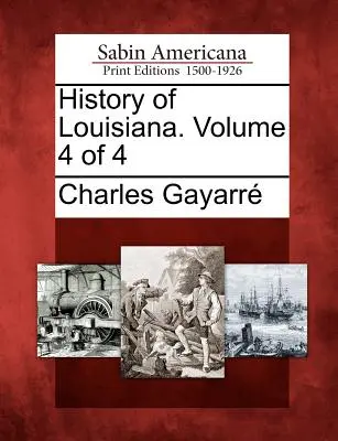 Geschichte Louisianas. Band 4 von 4 - History of Louisiana. Volume 4 of 4