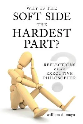 Warum ist die weiche Seite der schwierigste Teil? Überlegungen eines leitenden Philosophen - Why Is the Soft Side the Hardest Part?: Reflections of an Executive Philosopher