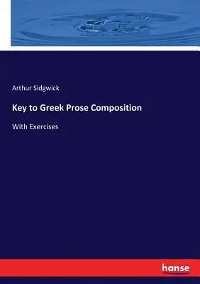 Schlüssel zur griechischen Prosa-Komposition: With Exercises - Key to Greek Prose Composition: With Exercises