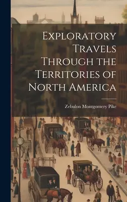 Erkundungsreisen durch die Territorien Nordamerikas - Exploratory Travels Through the Territories of North America