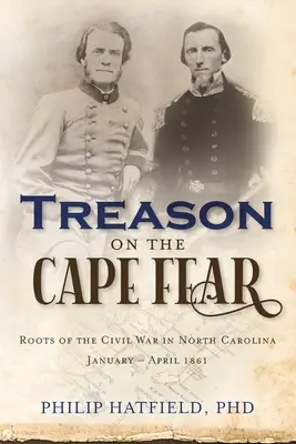Verrat am Cape Fear: Die Ursprünge des Bürgerkriegs in North Carolina, Januar-April 1861 - Treason on the Cape Fear: Roots of the Civil War in North Carolina, January-April 1861