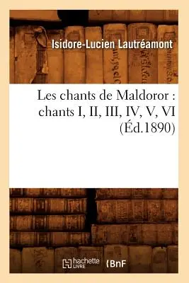 Die Gesänge von Maldoror: Gesänge I, II, III, IV, V, VI (gest. 1890) - Les Chants de Maldoror: Chants I, II, III, IV, V, VI (d.1890)