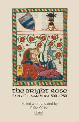 Die helle Rose: Frühe deutsche Verse 800-1250 - The Bright Rose: Early German Verse 800-1250