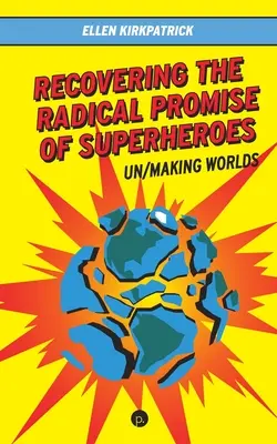 Die radikale Verheißung von Superhelden wiederentdecken: Welten entwerfen und gestalten - Recovering the Radical Promise of Superheroes: Un/Making Worlds