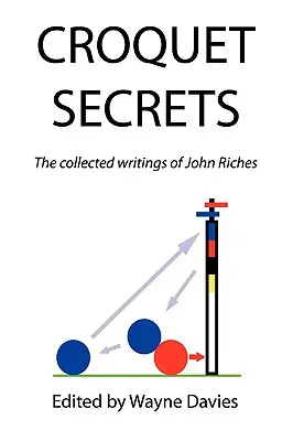 Geheimnisse des Krocketspiels: Die gesammelten Schriften von John Riches - Croquet Secrets: The Collected Writings of John Riches