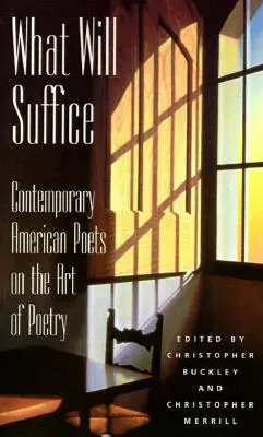 Was wird genügen: Zeitgenössische amerikanische Dichter über die Kunst der Poesie - What Will Suffice: Contemporary American Poets on the Art of Poetry