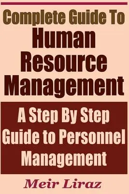 Vollständiger Leitfaden für das Personalmanagement - Ein schrittweiser Leitfaden für das Personalmanagement - Complete Guide to Human Resource Management - A Step by Step Guide to Personnel Management