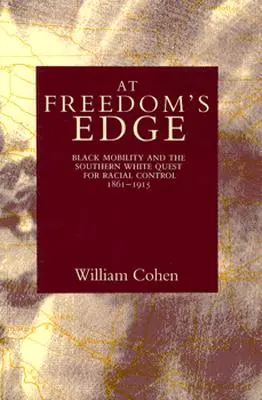 Am Rande der Freiheit: Die Mobilität der Schwarzen und das Streben der Weißen in den Südstaaten nach rassischer Kontrolle, 1861--1915 - At Freedom's Edge: Black Mobility and the Southern White Quest for Racial Control, 1861--1915