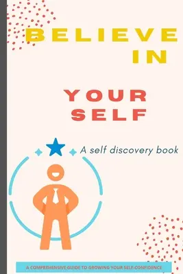 Glaube an dich selbst Buch: Ein Buch zur Selbsterkenntnis / Ein umfassender Leitfaden zur Stärkung des Selbstvertrauens - Believe in Yourself Book: A Self Discovery Book / A Comprehensive Guide to Growing Your Self-Confidence