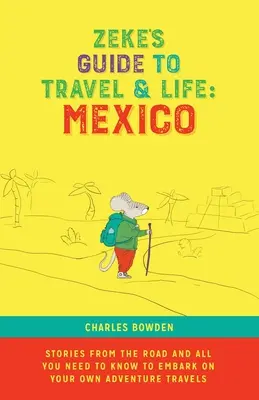 Zeke's Guide to Travel and Life: Mexiko-Geschichten von unterwegs und alles, was Sie wissen müssen, um sich auf Ihre eigenen Abenteuerreisen zu begeben - Zeke's Guide to Travel and Life: Mexico Stories From the Road and All You Need to Know to Embark on Your Own Adventure Travels