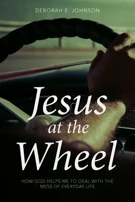 Jesus am Steuer: Wie Gott mir hilft, mit dem Chaos des täglichen Lebens umzugehen - Jesus at the Wheel: How God Helps Me Deal with the Mess of Everyday Life