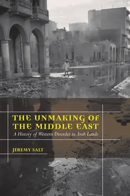 Die Entmischung des Nahen Ostens: Eine Geschichte der westlichen Unordnung in arabischen Ländern - The Unmaking of the Middle East: A History of Western Disorder in Arab Lands