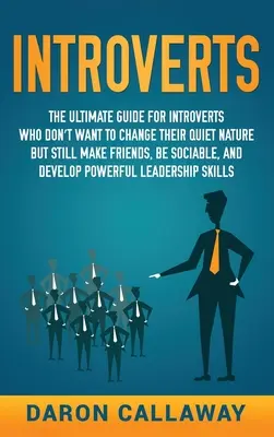 Introvertiert: Der ultimative Leitfaden für Introvertierte, die ihre ruhige Art nicht ändern wollen, aber trotzdem Freunde finden, gesellig sein und - Introverts: The Ultimate Guide for Introverts Who Don't Want to Change their Quiet Nature but Still Make Friends, Be Sociable, and