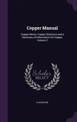 Kupfer-Handbuch: Kupferminen, Kupferstatistiken und eine Zusammenfassung der Informationen über Kupfer, Band 2 - Copper Manual: Copper Mines, Copper Statistics and a Summary of Information On Copper, Volume 2