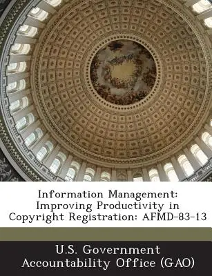 Informationsmanagement: Produktivitätsverbesserung bei der Registrierung von Urheberrechten: Afmd-83-13 - Information Management: Improving Productivity in Copyright Registration: Afmd-83-13