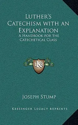 Luthers Katechismus mit einer Erläuterung: Ein Handbuch für den katechetischen Unterricht - Luther's Catechism with an Explanation: A Handbook for the Catechetical Class