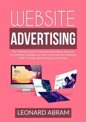 Website-Werbung: Der ultimative Leitfaden für Website-Werbung, Entdecken Sie die effektiven Strategien zur Steigerung der Besucherzahlen auf Ihrer Website T - Website Advertising: The Ultimate Guide on Website Advertising, Discover the Effective Strategies on How to Increase Your Website Traffic T